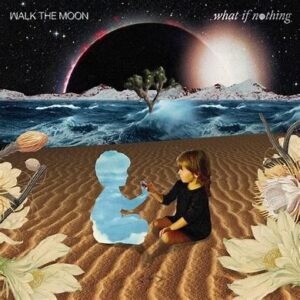 WALK THE MOON<br><span class="loop-subtitle">What If Nothing</span>