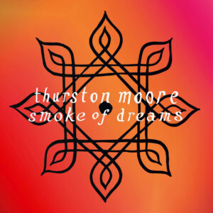 Thurston Moore<br><span class="loop-subtitle">Smoke of Dreams</span>