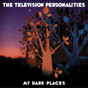 Television Personalities<br><span class="loop-subtitle">My Dark Places</span>