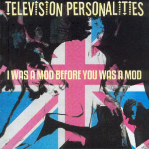 Television Personalities<br><span class="loop-subtitle">I Was a Mod Before You Was a Mod</span>