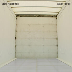 Dirty Projectors<br><span class="loop-subtitle">About to Die</span>