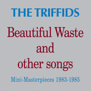 The Triffids<br><span class="loop-subtitle">Beautiful Waste</span>
